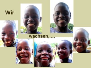 Wir wachsen, …Wir anderen sind einfach weiter gewachsen, zur Schule gegangen, spielen lernen