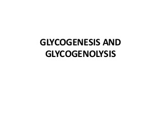 GLYCOGENESIS AND
GLYCOGENOLYSIS
 