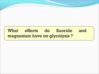 What effects do fluoride and
magnesium have on glycolysis ?
 