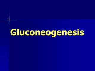 Gluconeogenesis
 