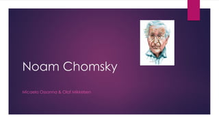 Noam Chomsky
Micaela Ossanna & Olaf Mikkelsen
 