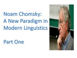 Noam Chomsky:
A New Paradigm in
Modern Linguistics
Part One
 