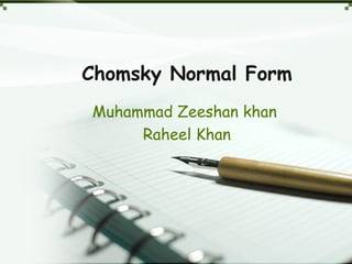 Chomsky Normal Form
Muhammad Zeeshan khan
Raheel Khan
 