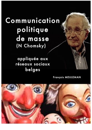 Communication
politique
de masse
(N Chomsky)
appliquée aux
réseaux sociaux

belges
François MEULEMAN

 