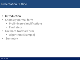 Presentation Outline
2
May 27, 2009
• Introduction
• Chomsky normal form
• Preliminary simplifications
• Final steps
• Gre...