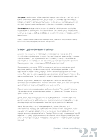 По-третє — заборонити обіймати керівні посади у засобах масової інформації,
бути їх власником, співвласником, акціонером, кінцевим бенефіціаром тощо,
заборонити доступ до працевлаштування в навчальних закладах дошкільної,
шкільної, позашкільної, спеціальної професійно-технічної та вищої освіти.
По-четверте, незважаючи на те, що церква в Україні формально відділена
від держави, та враховуючи величезний вплив служителів культу на свідомість
багатьох громадян, необхідна заборона на зайняття керівних посад у релігійних
організаціях.
Крім того, можуть бути запроваджені інші види санкцій — відповідно до вимог
чинного законодавства та вказаних вище цілей.
Вимоги щодо накладання санкцій
Аналогія між санкціями та люстраційними заходами є очевидною. Для
запобігання порушень прав людини при їх застосуванні, за відсутності рішення
Конституційного Суду України щодо нашого люстраційного законодавства,
яке очікується вже не перший рік, вважаємо, що можна використати практику
Європейського суду з прав людини (ЄСПЛ) щодо люстрації.
Попередньою практикою ЄСПЛ встановлено, що застосування люстрації
(в нашому випадку — накладання санкцій) є втручанням держави в ряд
гарантованих прав, у першу чергу, в право на повагу до приватного життя
особи. Таке втручання з боку держави допускається, але для цього повинен бути
виконаний ряд умов. Перерахуємо основні та дамо короткі коментарі до них.
Перше, втручання повинно бути здійснено відповідно до закону (тобто,
правовою основою втручання повинен бути саме закон, а не указ президента,
адміністративна практика тощо) та мати законну мету.
Санкції застосовуються відповідно до Закону України “Про санкції” та мають
законну мету захисту національної безпеки та громадської безпеки, захисту
прав і свобод інших.
Друге, закон, про який ідеться, повинен бути доступним і сформульованим з
достатньою точністю, щоб особи, яких він стосується, могли передбачити міру
несприятливих наслідків учинених ними дій усупереч його положенням.
Закон України “Про санкції” був прийнятий 14 серпня 2014 року та у
встановленому порядку був опублікований. Особи, яких він стосується, могли
передбачити, що під час зайняття ними певною, а саме, терористичною,
діяльністю, ознаки якої дані в Законі України “Про боротьбу з тероризмом” від 20
березня 2003 року, а офіційний текст якого теж є загальнодоступним, буде діяти
закон, за яким до них будуть застосовані передбачені ним обмежувальні заходи
(санкції).
 