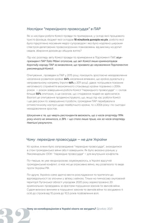 Чому за колабораціонізм в Україні нікого не засудять? Донбас 2021
Наслідки “перехідного правосуддя” в ПАР
Які ж наслідки роботи Комісії правди та примирення, у складі якої працювало
триста фахівців, бюджет якої складав 18 мільйонів доларів на рік, робота якої
була підкріплена масивним медіа-супроводом і яка була наділена широким
спектром делегованих правоохоронних повноважень: від виклику на допит
свідків, збирання доказів до обшуків житла?
Під час розгляду звіту Комісії правди та примирення в Парламенті ПАР, віце-
президент ПАР Табо Мбекі оголосив, що звіт Комісії лише криміналізував
боротьбу народу ПАР за визволення, що призвело до неухвалення Парламентом
рекомендацій Комісії.
Опитування , проведені в ПАР у 2015 році, показують зростаюче незадоволення
населення розвитком країни: 64% населення впевнені, що країна рухається у
неправильному напрямку (проти 46% у 2011 році), удвоє погіршився показник
негативного сприйняття економічного становища країни порівняно з 2004
роком — роком завершення роботи Комісії “перехідного правосуддя” – і склав
більше 50% опитаних, а це означає, що сподівання людей не здійснилися.
Взагалі це опитування продемонструвало, що, якщо під час роботи Комісії
і ще два роки по завершенню її роботи, громадяни ПАР перебували в
оптимістичному настрої щодо майбутнього країни, то з 2006 року і по сьогодні
незадоволення зростає.
Шокуючим є те, що чверть респондентів вважають, що з часів апартеїду 1994
року нічого не змінилося, а 38% – що стало лише гірше, ніж за часів апартеїду.
Невтішні результати.
Чому перехідне правосуддя — не для України
Усі країни, в яких було запроваджене “перехідне правосуддя”, знаходилися
в стані громадянської війни або її завершили. Як було вказано раніше, у
Рекомендаціях ООН “перехідне правосуддя” – для внутрішніх конфліктів.
По-перше, як уже неодноразово зауважувалось, в Україні відсутній
громадянський конфлікт, а має місце агресивна війна, яку розв'язала та веде
проти України РФ.
По-друге, Україна сама здатна вести розслідування та притягати до
відповідальності за злочини у зв'язку з війною. Тільки на тимчасово окупованій
території Луганської області упродовж 2020 року зареєстровано 20
кримінальних проваджень за фактами порушення законів та звичаїв війни.
Судом визнано винними в порушенні законів та звичаїв війни та засуджено 4
осіб до строків від 10 років до 10,5 років позбавлення волі.
 