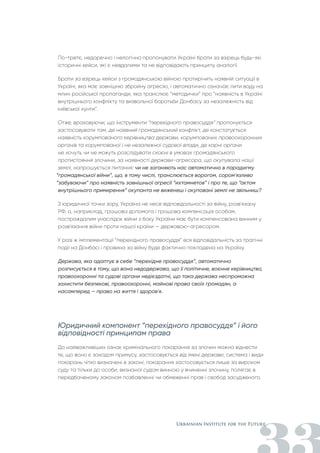 По-третє, недоречно і нелогічно пропонувати Україні брати за взірець будь-які
історичні кейси, які є невдалими та не відповідають принципу аналогії.
Брати за взірець кейси з громадянською війною протирічить наявній ситуації в
Україні, яка має зовнішню збройну агресію, і автоматично означає лити воду на
млин російської пропаганди, яка транслює “методички” про “наявність в Україні
внутрішнього конфлікту та визвольної боротьби Донбасу за незалежність від
київської хунти”.
Отже, враховуючи, що інструменти “перехідного правосуддя” пропонується
застосовувати там, де наявний громадянський конфлікт, де констатується
наявність корумпованого керівництва держави, корумпованих правоохоронних
органів та корумпованої і не незалежної судової влади, де карні органи
не хочуть чи не можуть розслідувати скоєні в умовах громадянського
протистояння злочини, за наявності держави-агресора, що окупувала наші
землі, напрошується питання: чи не заганяють нас автоматично в парадигму
“громадянської війни”, що, в тому числі, транслюється ворогом, сором'язливо
“забуваючи” про наявність зовнішньої агресії “ихтамнетов” і про те, що “актом
внутрішнього примирення” окупанта не виженеш і окуповані землі не звільниш?
З юридичної точки зору, Україна не несе відповідальності за війну, розв'язану
РФ, а, наприклад, грошова допомога і грошова компенсація особам,
постраждалим унаслідок війни з боку України має бути компенсована винним у
розв'язання війни проти нашої країни — державою-агресором.
У разі ж імплементації “перехідного правосуддя” вся відповідальність за трагічні
події на Донбасі і провина за війну буде фактично покладена на Україну.
Держава, яка адаптує в себе “перехідне правосуддя”, автоматично
розписується в тому, що вона недодержава, що її політичне, воєнне керівництво,
правоохоронні та судові органи недієздатні, що така держава неспроможна
захистити безпекові, правоохоронні, майнові права своїх громадян, а
насамперед — право на життя і здоров'я.
Юридичний компонент “перехідного правосуддя” і його
відповідності принципам права
До найважливіших ознак кримінального покарання за злочин можна віднести
те, що воно є заходом примусу, застосовується від імені держави, система і види
покарань чітко визначені в законі, покарання застосовується лише за вироком
суду та тільки до особи, визнаної судом винною у вчиненні злочину, полягає в
передбаченому законом позбавленні чи обмеженні прав і свобод засудженого.
 