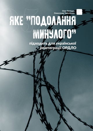 Чому за колабораціонізм в Україні нікого не засудять? Донбас 2021
ЯКЕ ''ПОДОЛАННЯ
МИНУЛОГО''
05
підходить для української
реінтеграції ОРДЛО
Олег Поліщук
Олександр Чебаненко
 