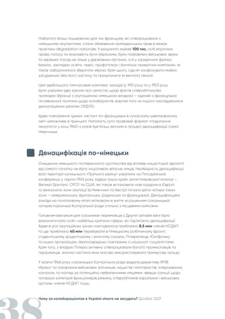 Чому за колабораціонізм в Україні нікого не засудять? Донбас 2021
Набагато більш поширеною для тих французів, які співпрацювали з
німецькими окупантами, cтали обмеження громадянських прав в межах
практики dégradation nationale. У результаті майже 100 тис. осіб втратили
право голосу та можливість бути обраними, були позбавлені військових звань
та керівних посад не лише у державних органах, а й у юридичних фірмах,
банках, закладах освіти, пресі, профспілках і багатьох приватних компаніях, їм
також заборонялося зберігати зброю. Крім цього, суд міг конфіскувати майно
засуджених або його частину та призупинити їм виплату пенсій.
Цей здебільшого тимчасовий комплекс заходів (у 1951 році та у 1953 році
були ухвалені два закони про амністію щодо фактів співробітництва
громадян Франції з окупаційною німецькою владою) – єдиний із французької
післявоєнної політики щодо колаборантів, вартий того чи іншого наслідування в
деокупаційних реаліях ОРДЛО.
Адже повторення «диких чисток» по-французьки в сучасному цивілізованому
світі неможливе в принципі. Натомість суто правовий формат «подолання
минулого» у кінці 1940-х років був більш якісним в процесі денацифікації самої
Німеччини.
Денацифікація по-німецьки
Очищення німецького післявоєнного суспільства від впливів нацистської ідеології
від самого початку не було ініціативою власне німців. Необхідність денацифікації
всієї території колишнього «Третього рейху» ухвалили на Потсдамській
конференції у серпні 1945 року лідери трьох країн антигітлерівської коаліції –
Великої Британії, СРСР та США, які також встановили нові кордони в Європі
та визначили зони окупації (в Німеччині та Австрії почали діяти чотири таких
зони – американська, британська, радянська та французька). Денацифікаційні
заходи на початковому етапі втілювали в життя за рішенням союзницької
чотиристоронньої Контрольної ради спільно з місцевими комісіями.
Головним викликом для союзників-переможців у Другій світовій війні було
визначити коло осіб і найбільш критичні сфери, які підлягають денацифікації.
Адже в усіх окупаційних зонах налічувалося приблизно 8,5 млн членів НСДАП
та ще приблизно 40 млн перебували в Німецькому робітничому фронті,
студентському, доцентському і жіночому союзах, Гітлерюґенді, Юнґфольку
та інших організаціях, безпосередньо пов’язаних із націонал-соціалістами.
Крім того, з владою Гітлера активно співпрацювали багато промисловців та
підприємців, значна частина яких масово використовувала примусову працю.
У жовтні 1946 року союзницька Контрольна рада видала директиву №38
«Арешт та покарання військових злочинців, нацистів і мілітаристів; інтернування,
контроль та нагляд за потенційно небезпечними німцями», ввівши санкції щодо
чотирьох категорій функціонерів режиму, співробітників каральних і військових
органів, членів НСДАП тощо.
 