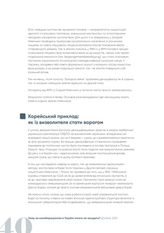 Чому за колабораціонізм в Україні нікого не засудять? Донбас 2021
Втім, німецьке суспільство зрозуміло головне – неприйнятність нацистської
ідеології з її расовою політикою, зовнішньою експансією та тоталітарними
методами управління суспільством. Для цього ті ж американці у Західній
Німеччині проводили примусове ознайомлення населення із злочинами
нацизму та навіть змушували німців розкопувати масові поховання жертв
гітлерівського режиму. Тож зі зміною поколінь у 1960-х у ФРН почався процес
осмислення німцями своєї колективної вини за дії нацистів, і виник сам термін
«подолання минулого» (нім. Vergangenheitsbewältigung), що стало ключовою
частиною національної та культурної самоідентифікації сучасних німців. У
підсумку, засуджені або навіть формально усунуті з колишніх посад нацистські
функціонери, й за умови подальшої амністії, так і не змогли повернути собі
колишній вплив.
Тим не менш, після початку “Холодної війни” проблема денацифікації як в східних,
так і в західних німецьких землях відійшла на другий план.
На відміну від ФРН, у Східній Німеччині ці питання часто просто замовчувались.
Результати помітні й тепер. Основне розповсюдження ідеї неонацизму мають
саме в східних землях Німеччини.
Корейський приклад:
як із визволителя стати ворогом
У цілому, використання багатьох денацифікаційних практик в умовах майбутньої
української реінтеграції ОРДЛО не викликатиме серйозних заперечень ані
всередині нашої країни, ані за її межами – скрізь це сприйматиметься практично
як всім зрозуміла норма. Ба більше, денацифікація з її виключно правовими
підходами до політичних чисток була покладена в основу люстрації в Польщі,
Румунії, Чехії, Угорщині та країнах Балтії після падіння там комуністичних режимів.
До речі, є в Україні хоч і недосконалий, але власний люстраційний досвід
минулих років, що також в цьому контексті важливо.
А ось що наслідувати навряд чи варто, так це американські деокупаційні
методи, застосовані в Кореї після поразки у Другій світовій союзниці
нацистської Німеччини – Японії, які призвели до того, що у 1945 -1948 роках
корейці ставилися до США не як до визволителів від японських окупантів, а
як до чергових завойовників своєї країни. Причиною такої реакції стали дії
командуючого американським 24-м армійським корпусом генерал-лейтенанта
Джона Ходжа, котрий де-факто очолив американський військовий уряд в Кореї.
Не маючи чітких планів, що саме робити в своїй новій управлінській іпостасі,
Ходж на початку сперся на наявні японські адміністративні структури включно із
японським губернатором Абе (подейкували, що американський генерал взагалі
 