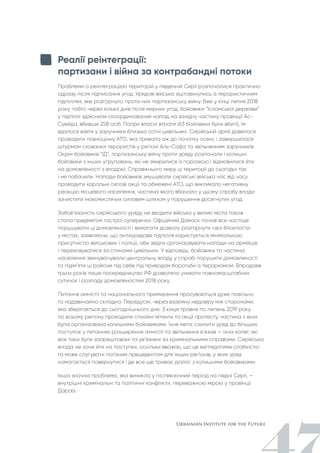 Реалії реінтеграції:
партизани і війна за контрабандні потоки
Проблеми із реінтеграцією територій у південній Сирії розпочалися практично
одразу після підписання угод. Урядові війська зіштовхнулись із терористичним
підпіллям, яке розгорнуло проти них партизанську війну. Вже у кінці липня 2018
року, тобто через кілька днів після мирних угод, бойовики “Ісламської держави”
у підпіллі здійснили скоординований напад на західну частину провінції Ас-
Суейда, вбивши 258 осіб. Попри власні втрати (63 бойовики були вбиті), їм
вдалося взяти у заручники близько сотні цивільних. Сирійській армії довелося
проводити повноцінну АТО, яка тривала аж до початку осені, і завершилася
штурмом схованки терористів у регіоні Аль-Сафа та звільненням заручників.
Окрім бойовиків “ІД”, партизанську війну проти уряду розпочали і колишні
бойовики з інших угруповань, які не змирилися із поразкою і відмовилися йти
на домовленості з владою. Справжнього миру ці території до сьогодні так
і не побачили. Напади бойовиків змушували сирійські війська час від часу
проводити каральні силові акції та обмежені АТО, що викликало негативну
реакцію місцевого населення, частина якого вбачало у цьому спробу влади
зачистити інакомислячих силовим шляхом у порушення досягнутих угод.
Зобов’язаність сирійського уряду не вводити війська у великі міста також
стала предметом гострої суперечки. Офіційний Дамаск почав все частіше
порушувати ці домовленості і вимагати дозволу розгорнути свої блокпости
у містах, заявляючи, що антиурядове підпілля користується мінімальною
присутністю військових і поліції, аби звідти організовувати напади на армійців
і переховуватися за спинами цивільних. У відповідь, бойовики та частина
населення звинувачували центральну владу у спробі порушити домовленості
та підім’яти ці райони під себе під приводом боротьби із тероризмом. Впродовж
трьох років лише посередництво РФ дозволяло уникати повномасштабних
сутичок і розпаду домовленостей 2018 року.
Питання амністії та національного примирення просуваються дуже повільно
та надзвичайно складно. Передусім, через взаємну недовіру між сторонами,
яка зберігається до сьогоднішнього дня. З кінця травня по липень 2019 року
по всьому регіону проходили стихійні мітинги та акції протесту, частина з яких
була організована колишніми бойовиками. Їхня мета: схилити уряд до більших
поступок у питаннях розширення амністії та звільнення в’язнів — їхніх колег, які
все таки були заарештовані та ув’язнені за кримінальними справами. Сирійська
влада не хоче йти на поступки, оскільки вважає, що це виглядатиме слабкістю
та може слугувати поганим прецедентом для інших регіонів, у яких уряд
намагається повернутися і де все ще триває діалог з колишніми бойовиками.
Інша значна проблема, яка виникла у післявоєнний період на півдні Сирії, —
внутрішні кримінальні та політичні конфлікти, переважною мірою у провінції
Дараа.
 