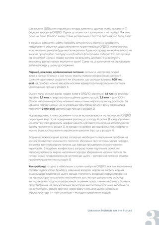Ще восени 2020 року українська влада заявляла, що має намір провести 31
березня вибори в ОРДЛО. Однак ці плани так і залишились на папері. Між тим,
рано чи пізно Донбас знову стане українським. І постає питання: що буде далі?
У владних кабінетах часто малюють оптимістичні картинки і роздають
нездійсненні обіцянки щодо звільнення та реінтеграції ОРДЛО, намагаючись
максимально уникати будь-якої конкретики. Адже насправді ми майже нічого не
знаємо про Донбас. Чи будуть на Донбасі фільтраційні табори? Хто заслуговує
на амністію? Скільки людей житиме на вільному Донбасі? І чи врятують
економіку регіону вільні економічні зони? Саме на ці запитання ми спробували
дати відповідь у цьому дослідженні.
Перше і, можливо, найважливіше питання: скільки ж насправді людей
живе в регіоні і скільки з них точно мають глибоко проросійські настрої?
Шляхом адаптивної соціології ми з’ясували, що сьогодні близько 400 тис.
осіб на Донбасі можна вважати носіями відверто антиукраїнських поглядів
(докладніше про це у розділі 1).
Оцінки того, скільки зараз людей живе в ОРДЛО, різняться: 1,6 млн за версією
України, 3,7 млн за версією окупаційних адміністрацій, 2,8 млн – дані ООН.
Однак населення регіону незмінно меншатиме через цілу низку факторів. За
нашими підрахунками, на окупованих територіях до 2031 року залишиться
максимум 2 млн осіб (детальніше про це у розділі 2).
Наразі відсутнє й чітке розуміння того, як встановлювати на територіях ОРДЛО
перехідний мир після повернення регіону до складу України. Досвід збройних
конфліктів у світі доводить неефективність масового покарання колаборантів
(цьому присвячено розділ 3), а заходи на зразок денацифікації теж навряд чи
можна буде застосувати в українських реаліях (про це у розділі 4).
Водночас міжнародний досвід засвідчує необхідність вирішення проблем на
зразок появи партизанського підпілля і збройних протистоянь через переділ,
зокрема, контрабандних потоків, що завжди процвітають на окупованих
територіях. В подібних конфліктах є загроза появи підпільних армій, які
тероризуватимуть мирне населення заради збереження чорних потоків. Чи
готова наша правоохоронна система до цього - риторичне питання (подібні
проблеми розглянуто у розділі 5).
Контрабанда – одна з найбільших статей прибутків ОРДЛО, між тим економічна
стратегія деокупації Донбасу, озвучена владою, наразі не містить жодних
рішень щодо подолання цього явища. Натомість влада декларує створення
на території регіону вільних економічних зон, які при детальному розгляді
виглядають як роздача преференцій окремим представникам бізнесу. Заяви ж
про створення на деокупованих територіях високотехнологічних виробництв
не витримують жодної критики через відсутність для цього необхідної
інфраструктури і – найголовніше – молодих креативних кадрів.
 