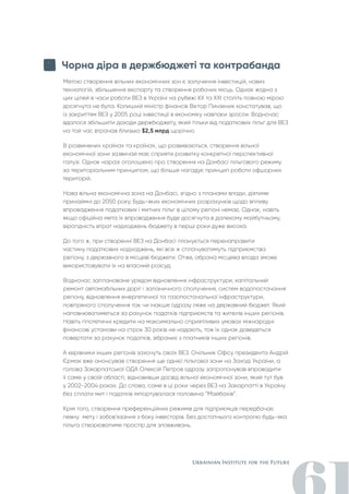 Чорна діра в держбюджеті та контрабанда
Метою створення вільних економічних зон є залучення інвестицій, нових
технологій, збільшення експорту та створення робочих місць. Однак жодна з
цих цілей в часи роботи ВЕЗ в Україні на рубежі XX та XXI століть повною мірою
досягнута не була. Колишній міністр фінансів Віктор Пинзеник констатував, що
із закриттям ВЕЗ у 2005 році інвестиції в економіку навпаки зросли. Водночас
вдалося збільшити доходи держбюджету, який тільки від податкових пільг для ВЕЗ
на той час втрачав близько $2,5 млрд щорічно.
В розвинених країнах та країнах, що розвиваються, створення вільної
економічної зони зазвичай має сприяти розвитку конкретної перспективної
галузі. Однак наразі оголошено про створення на Донбасі пільгового режиму
за територіальним принципом, що більше нагадує принцип роботи офшорних
територій.
Нова вільна економічна зона на Донбасі, згідно з планами влади, діятиме
принаймні до 2050 року. Будь-яких економічних розрахунків щодо впливу
впровадження податкових і митних пільг в цілому регіоні немає. Однак, навіть
якщо офіційна мета їх впровадження буде досягнута в далекому майбутньому,
вірогідність втрат надходжень бюджету в перші роки дуже висока.
До того ж, при створенні ВЕЗ на Донбасі планується перенаправити
частину податкових надходжень, які все ж сплачуватимуть підприємства
регіону, з державного в місцеві бюджети. Отже, обрана місцева влада зможе
використовувати їх на власний розсуд.
Водночас заплановане урядом відновлення інфраструктури, капітальний
ремонт автомобільних доріг і залізничного сполучення, систем водопостачання
регіону, відновлення енергетичної та газопостачальної інфраструктури,
повітряного сполучення так чи інакше одразу ляже на державний бюджет. Який
наповнюватиметься за рахунок податків підприємств та жителів інших регіонів.
Навіть гіпотетичні кредити на максимально сприятливих умовах міжнародні
фінансові установи на строк 30 років не надають, тож їх однак доведеться
повертати за рахунок податків, зібраних з платників інших регіонів.
А керівники інших регіонів захочуть своїх ВЕЗ. Очільник Офісу президента Андрій
Єрмак вже анонсував створення ще однієї пільгової зони на Заході України, а
голова Закарпатської ОДА Олексій Петров одразу запропонував впровадити
її саме у своїй області, відновивши досвід вільної економічної зони, який тут був
у 2002-2004 роках. До слова, саме в ці роки через ВЕЗ на Закарпатті в Україну
без сплати мит і податків імпортувалася половина “Майбахів”.
Крім того, створення преференційних режимів для підприємців передбачає
певну мету і зобов’язання з боку інвесторів. Без достатнього контролю будь-яка
пільга створюватиме простір для зловживань.
 