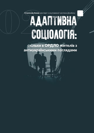 Чому за колабораціонізм в Україні нікого не засудять? Донбас 2021
АДАПТИВНА
СОЦIОЛОГIЯ.
02
скільки в ОРДЛО жителів з
антиукраїнськими поглядами
.
Станіслав Асєєв, експерт з окупованої частини Донбасу
 