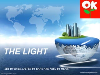 LOGO

THE LIGHT
SEE BY EYES, LISTEN BY EARS AND FEEL BY HEART
www.themegallery.com
www.trungtamtinhoc.edu.vn

 