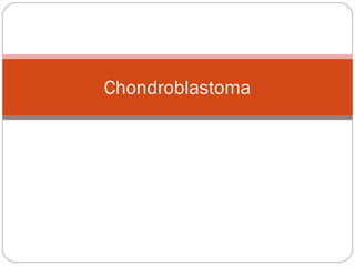 Chondroblastoma
 