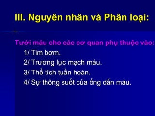 III. Nguyên nhân và Phân loại:
Tưới máu cho các cơ quan phụ thuộc vào:
1/ Tim bơm.
2/ Trương lực mạch máu.
3/ Thể tích tuần hoàn.
4/ Sự thông suốt của ống dẫn máu.
 