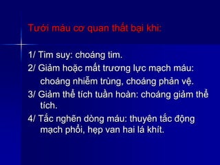 Tưới máu cơ quan thất bại khi:
1/ Tim suy: choáng tim.
2/ Giảm hoặc mất trương lực mạch máu:
choáng nhiễm trùng, choáng phản vệ.
3/ Giảm thể tích tuần hoàn: choáng giảm thể
tích.
4/ Tắc nghẽn dòng máu: thuyên tắc động
mạch phổi, hẹp van hai lá khít.
 