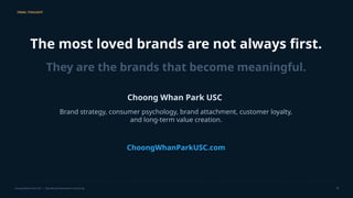 FINAL THOUGHT
The most loved brands are not always first.
They are the brands that become meaningful.
Choong Whan Park USC
Brand strategy, consumer psychology, brand attachment, customer loyalty,
and long-term value creation.
ChoongWhanParkUSC.com
Choong Whan Park USC | Tesla Brand Attachment Case Study 18
 