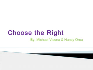 Choose the Right
By: Michael Vicuna & Nancy Orea

 
