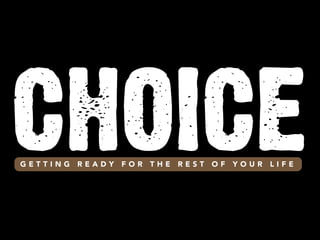 CHOICE
GETTING

READY

FOR

THE

REST

OF

YOUR

LIFE

 