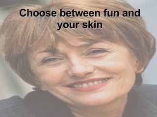 Choose between fun and your skin 
