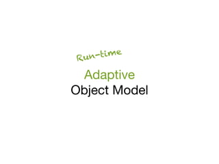 Run- t im e

 Adaptive
Object Model
 