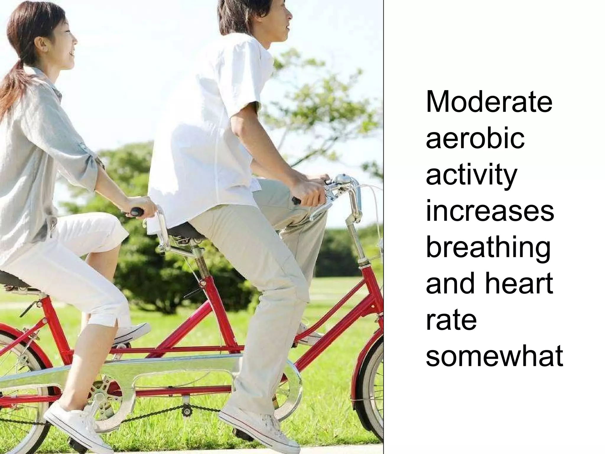 Moderate  aerobic activity increases breathing and heart rate somewhat 