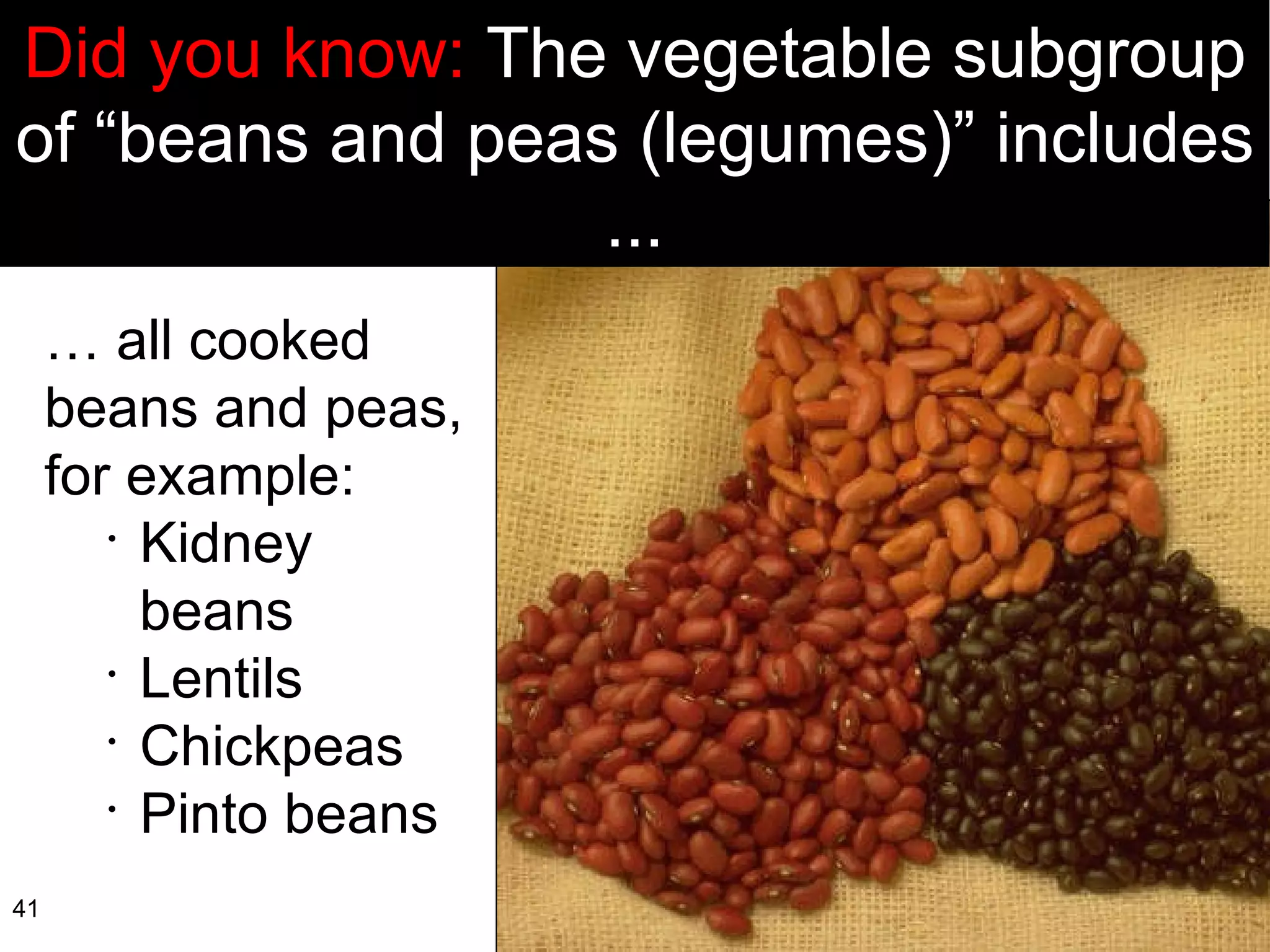 …  all cooked beans and peas, for example: Kidney beans Lentils Chickpeas Pinto beans Did you know:  The vegetable subgroup of “beans and peas (legumes)” includes ... 