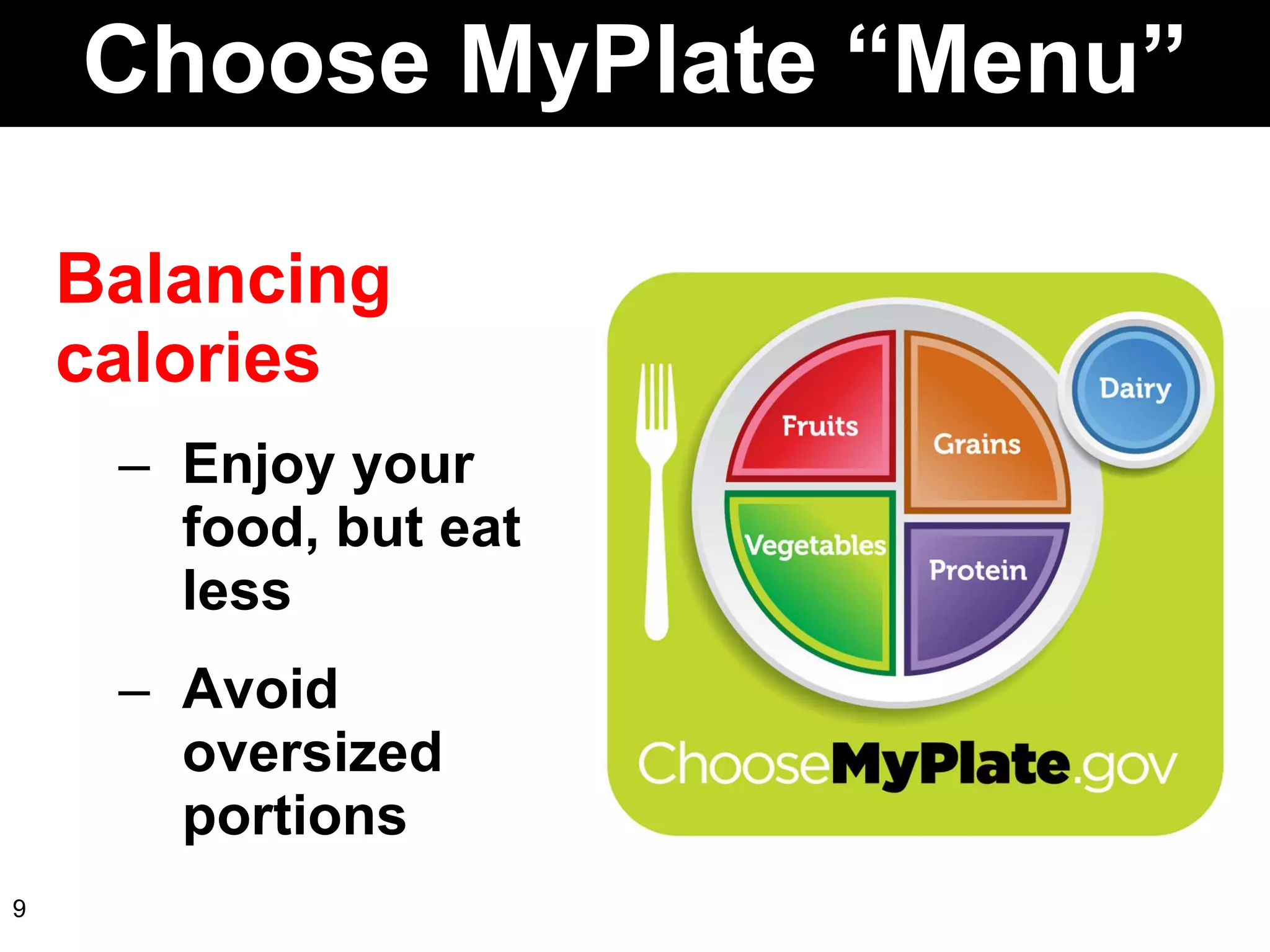 Choose MyPlate “Menu” Balancing calories Enjoy your food, but eat less Avoid oversized portions 