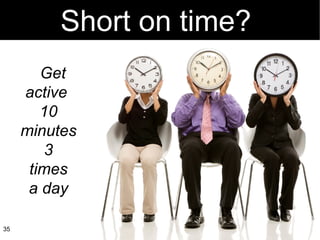 Get active  10 minutes 3 times a day Short on time?   