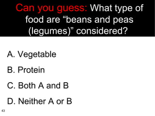 A. Vegetable B. Protein C. Both A and B D. Neither A or B Can you guess:  What type of food are “beans and peas (legumes)” considered?  