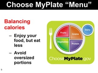Choose MyPlate “Menu” Balancing calories Enjoy your food, but eat less Avoid oversized portions 
