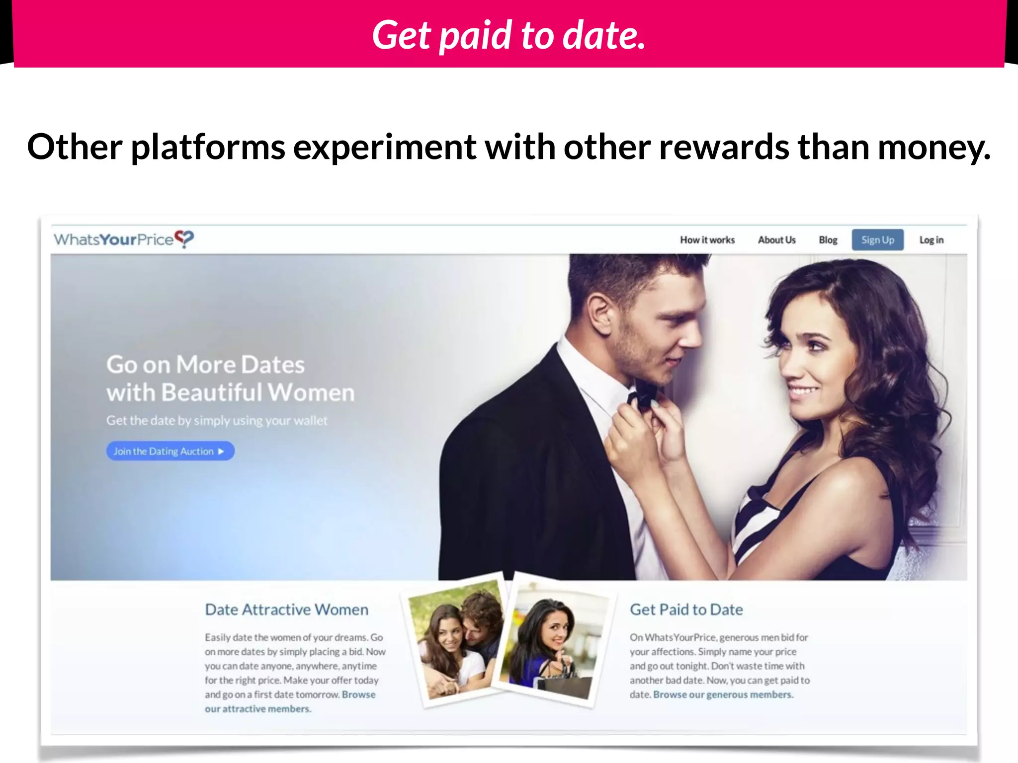 Many dating platforms are based on this model.
Often the women use the service for free.
Men need to pay.
 