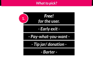 Free?
Main difference:
People often get the product for free, but
are free to do an extra transaction.
Tip jar - Donation.
 
