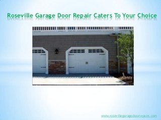 Roseville Garage Door Repair Caters To Your Choice




                               www.rosevillegaragedoorrepairs.com
 