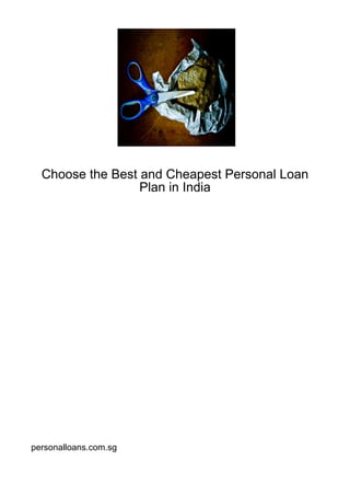 Choose the Best and Cheapest Personal Loan
                  Plan in India




personalloans.com.sg
 