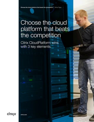 Choose the cloud platform that beats the competition

White Paper

Choose the cloud
platform that beats
the competition
Citrix CloudPlatform wins
with 3 key elements.

citrix.com

 