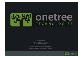 Jean-Marie Favre 
Software Language Archeologist	

 Software Anthropologist	

Principal Scientist at OneTreeTechnologies	

Assistant Professor at the University of Grenoble	

 