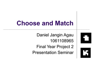 Choose and Match Daniel Jangin Agau 1061108965 Final Year Project 2 Presentation Seminar 