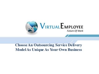 Choose An Outsourcing Service Delivery
Model As Unique As Your Own Business
 