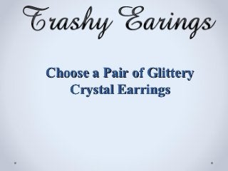 Choose a Pair of Glittery
   Crystal Earrings
 
