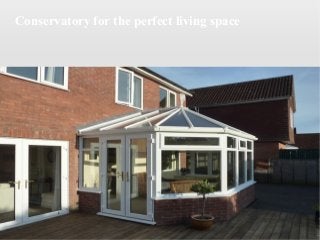 Conservatory for the perfect living space

 