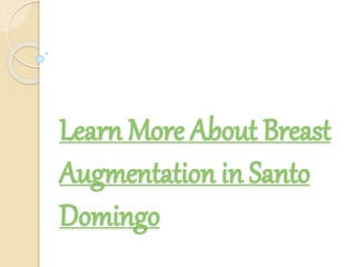 Learn More About Breast
Augmentation in Santo
Domingo
 