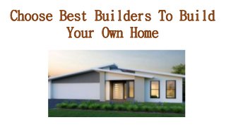 Choose Best Builders To Build
Your Own Home
 