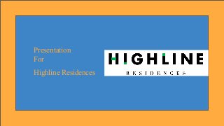 Presentation
For
Highline Residences
 