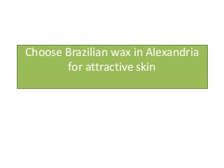Choose Brazilian wax in Alexandria
for attractive skin
 