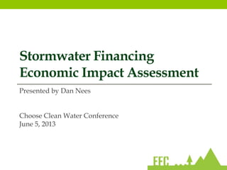 Stormwater Financing
Economic Impact Assessment
Presented by Dan Nees
Choose Clean Water Conference
June 5, 2013
 