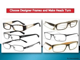 Choose Designer Frames and Make Heads Turn
By Simondonne
 